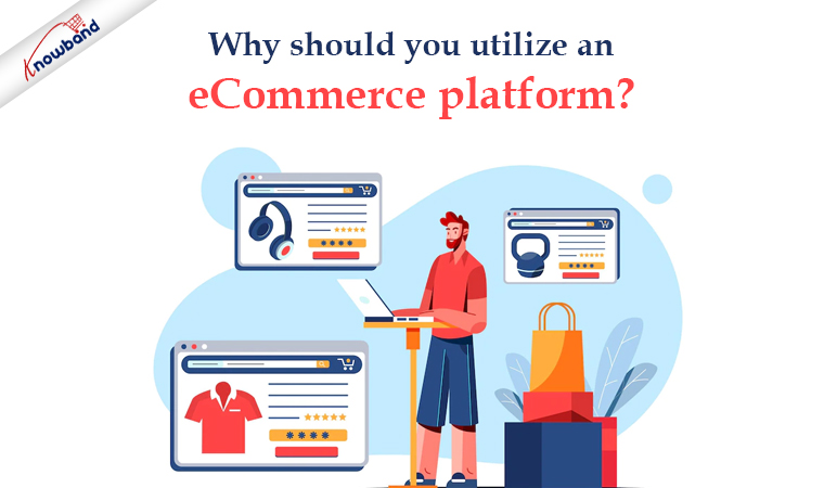 Why Should You Utilize an Ecommerce Platform?