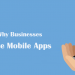 Top Reasons Why Businesses Need to Create Mobile Apps