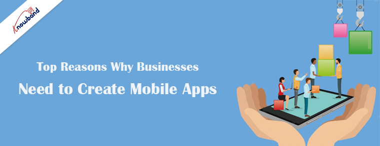 Top Reasons Why Businesses Need to Create Mobile Apps